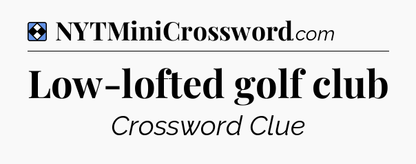 Solution: Low-lofted golf club - NYT Mini Crossword