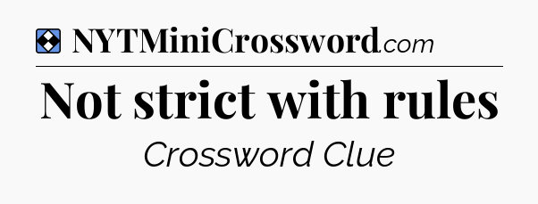 Solution: Not strict with rules - NYT Mini Crossword