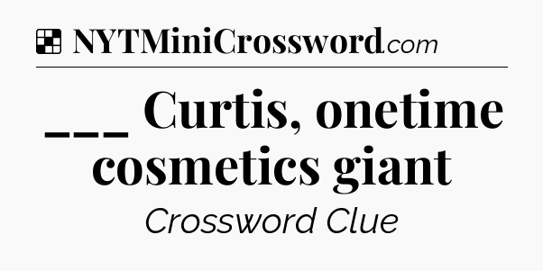 Solution: ___ Curtis, onetime cosmetics giant - NYT Crossword
