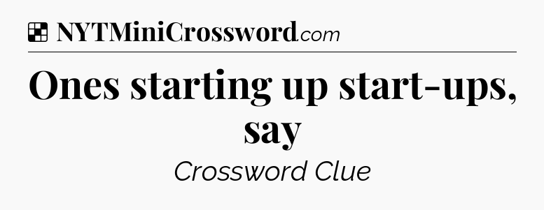 Solution: Ones starting up start-ups, say - NYT Crossword