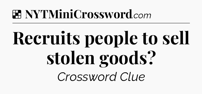 Solution: Recruits people to sell stolen goods - NYT Crossword