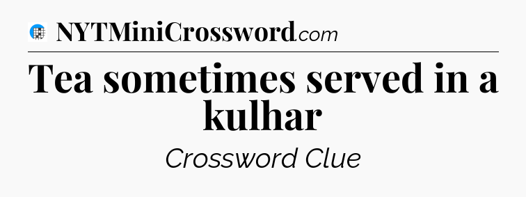 Tea sometimes served in a kulhar Crossword Clue