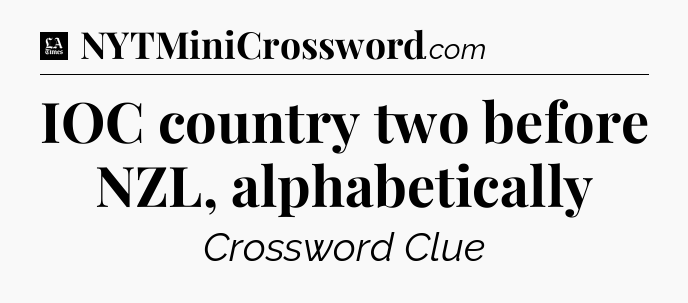 IOC country two before NZL, alphabetically - LA Times Crossword