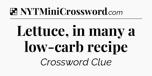 Solution: Lettuce, in many a low-carb recipe - NYT Crossword