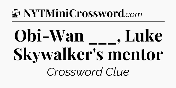 Obi-Wan ___, Luke Skywalker's mentor - Daily Themed Classic Crossword