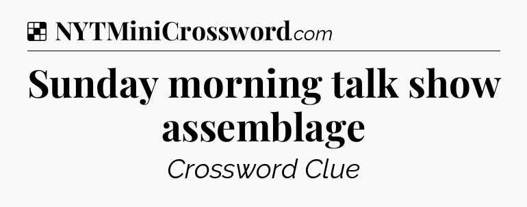 Solution: Sunday morning talk show assemblage - NYT Crossword