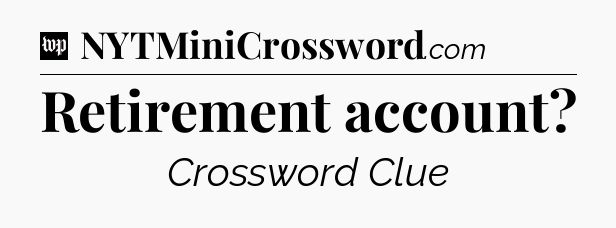 Retirement account Crossword Clue