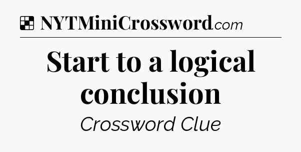 Solution: Start to a logical conclusion - NYT Crossword
