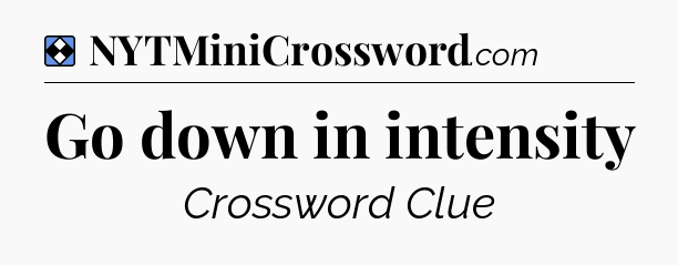 Solution: Go down in intensity - NYT Mini Crossword