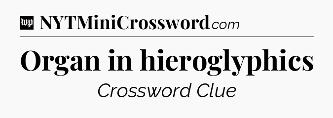 Organ in hieroglyphics Crossword Clue