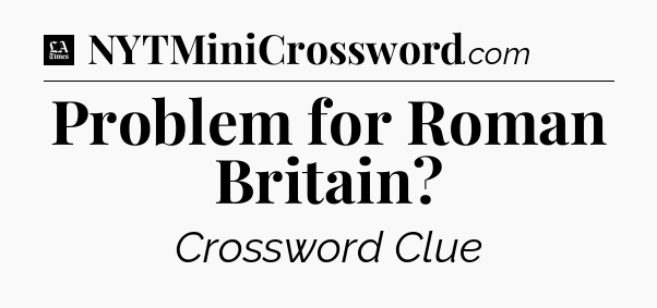 Problem for Roman Britain - LA Times Crossword