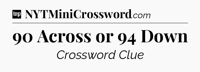 90 Across or 94 Down Crossword Clue
