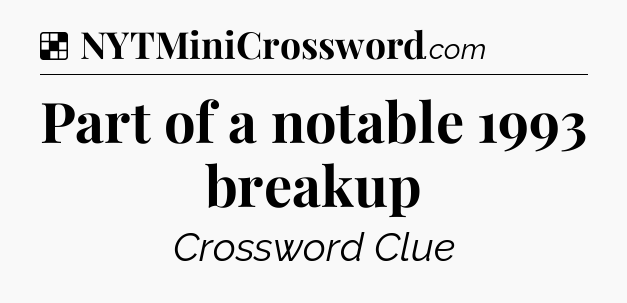 Solution: Part of a notable 1993 breakup - NYT Crossword