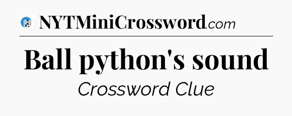 Ball python's sound Crossword Clue