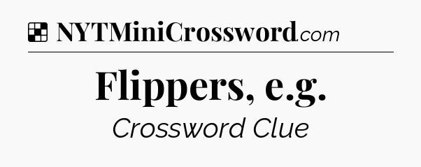 Solution: Flippers, e.g - NYT Crossword