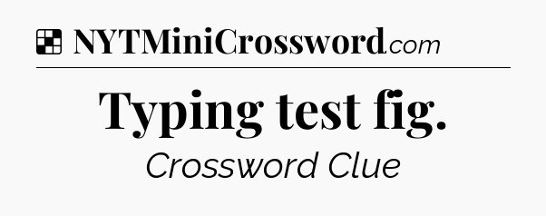 Solution: Typing test fig - NYT Crossword