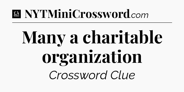 Many a charitable organization - LA Times Crossword