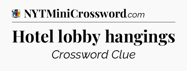 Hotel lobby hangings Crossword Clue