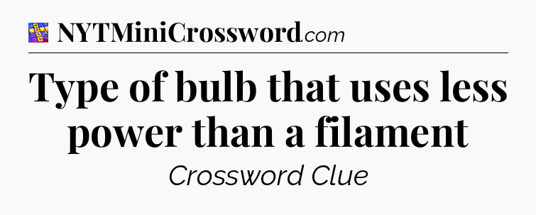 Type of bulb that uses less power than a filament Codycross