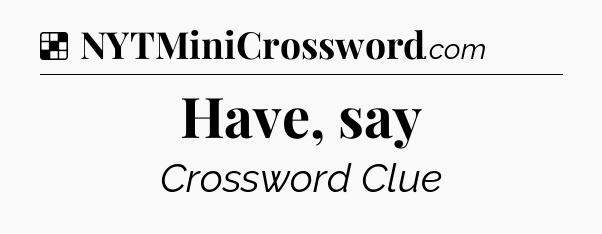Solution: Have, say - NYT Crossword