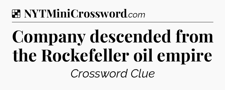 Solution: Company descended from the Rockefeller oil empire - NYT Crossword