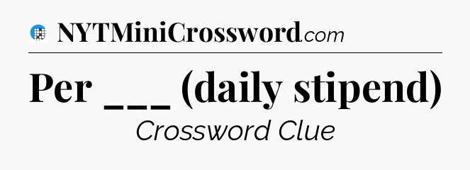 Per ___ (daily stipend) Crossword Clue