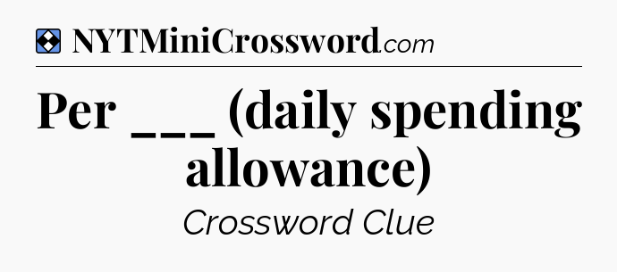 Solution: Per ___ (daily spending allowance) - NYT Mini Crossword