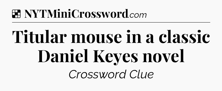 Solution: Titular mouse in a classic Daniel Keyes novel - NYT Crossword