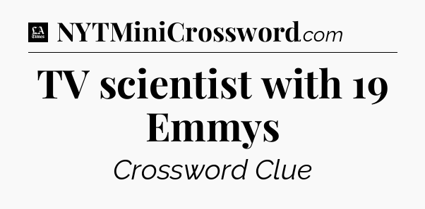 TV scientist with 19 Emmys - LA Times Crossword