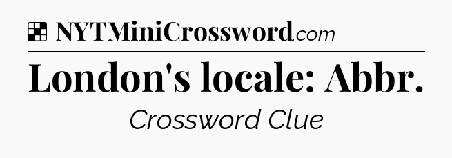 Solution: London's locale: Abbr - NYT Crossword