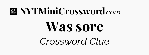 Was sore - LA Times Crossword