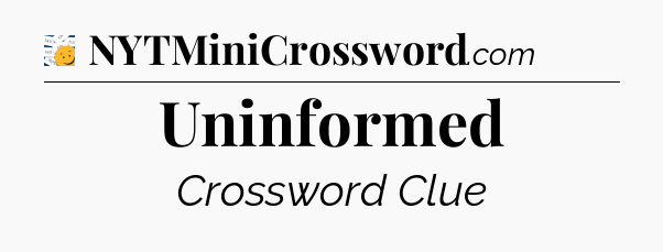 Uninformed - 7 Little Words