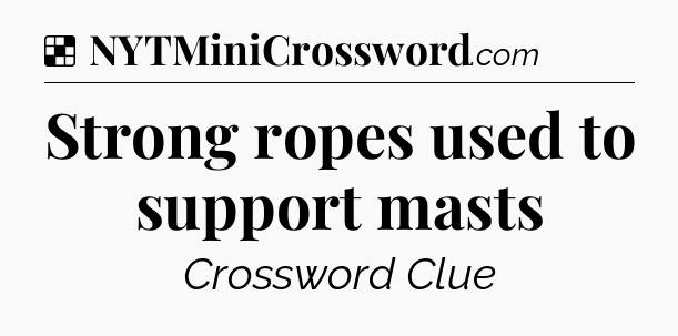 Solution: Strong ropes used to support masts - NYT Crossword
