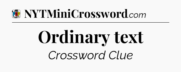 Ordinary text Crossword Clue