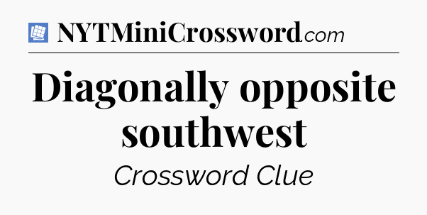 Diagonally opposite southwest Puzzle Page Crossword Clue
