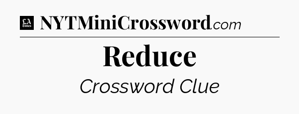 Reduce - LA Times Crossword