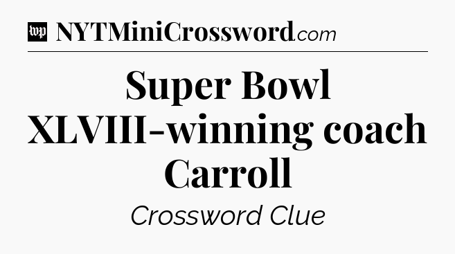 Super Bowl XLVIII-winning coach Carroll Crossword Clue