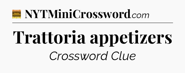 Trattoria appetizers - Eugene Sheffer Crossword