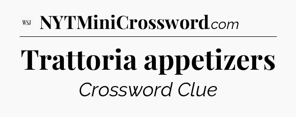 Trattoria appetizers - WSJ Crossword