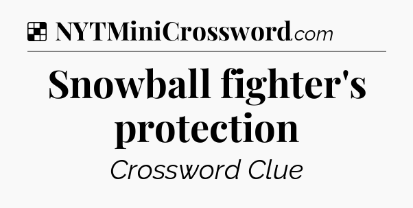 Solution: Snowball fighter's protection - NYT Crossword