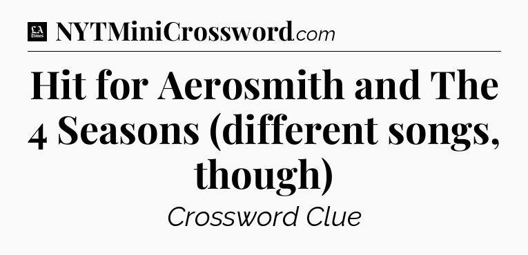 Hit for Aerosmith and The 4 Seasons (different songs, though) - LA Times Crossword