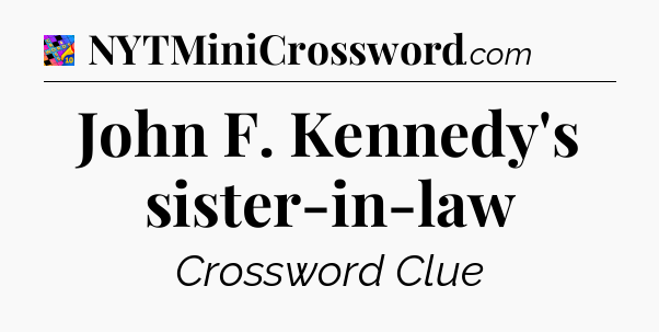 John F. Kennedy's sister-in-law Crossword Clue