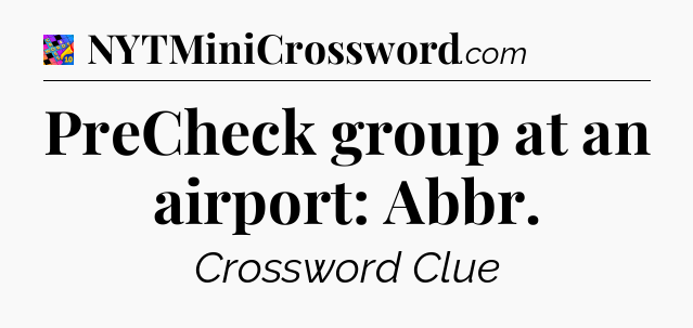 PreCheck group at an airport: Abbr Crossword Clue