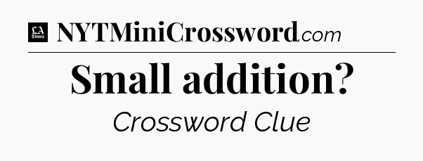 Small addition - LA Times Crossword