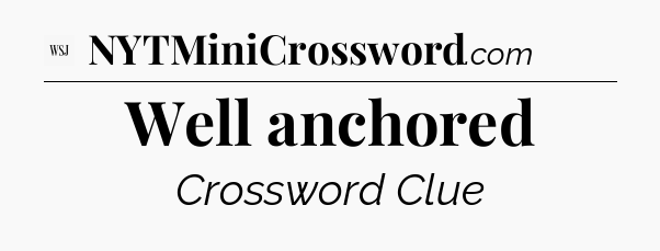 Well anchored - WSJ Crossword