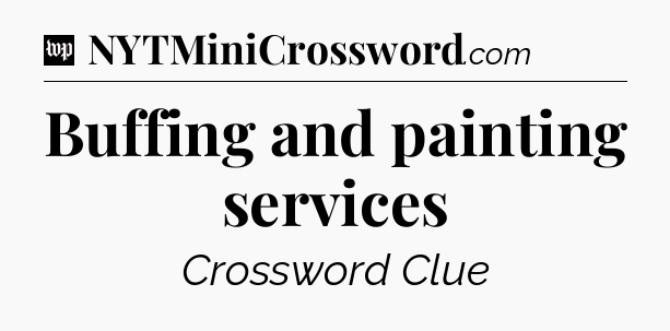 Buffing and painting services Crossword Clue