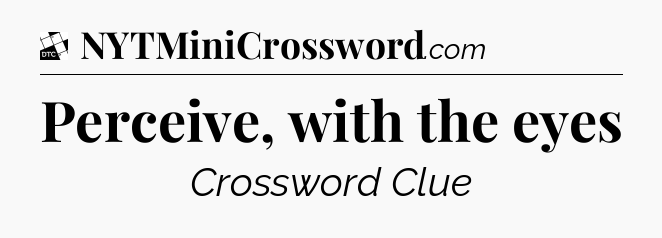 Perceive, with the eyes - Daily Themed Classic Crossword