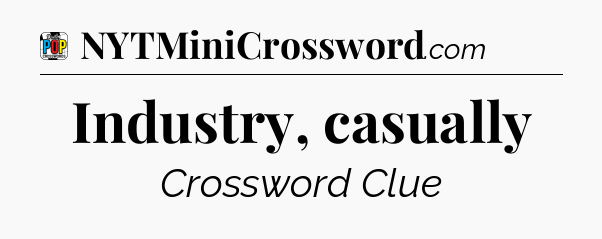 Industry, casually Crossword Clue