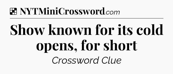 Solution: Show known for its cold opens, for short - NYT Crossword