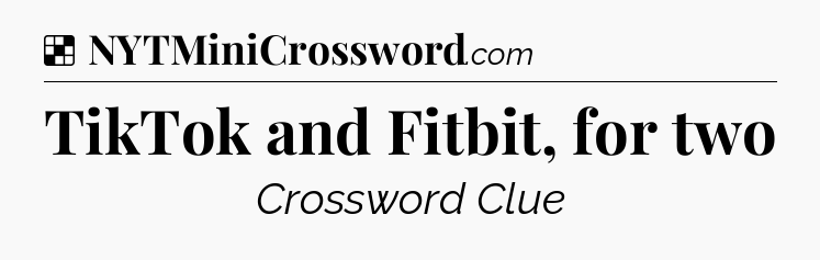Solution: TikTok and Fitbit, for two - NYT Crossword